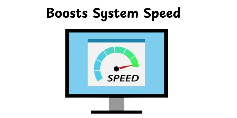 Boosts System Speed