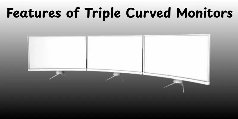Features of Triple Curved Monitors