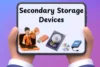 Secondary Storage Devices Explained: Everything You Need to Know - Post Thumbnail