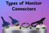 Types of Monitor Connectors: Features, Examples, and Tips - Post Thumbnail