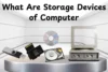 What Are Storage Devices of Computer? Learn Its Uses and Benefits - Post Thumbnail