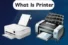 What Is Printer? The Ultimate Guide to Modern Printing Technology