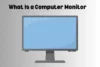 What Is a Computer Monitor? Everything You Need to Know - Post Thumbnail