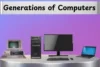 Generations of Computers: Complete Guide from Past to Present - Post Thumbnail